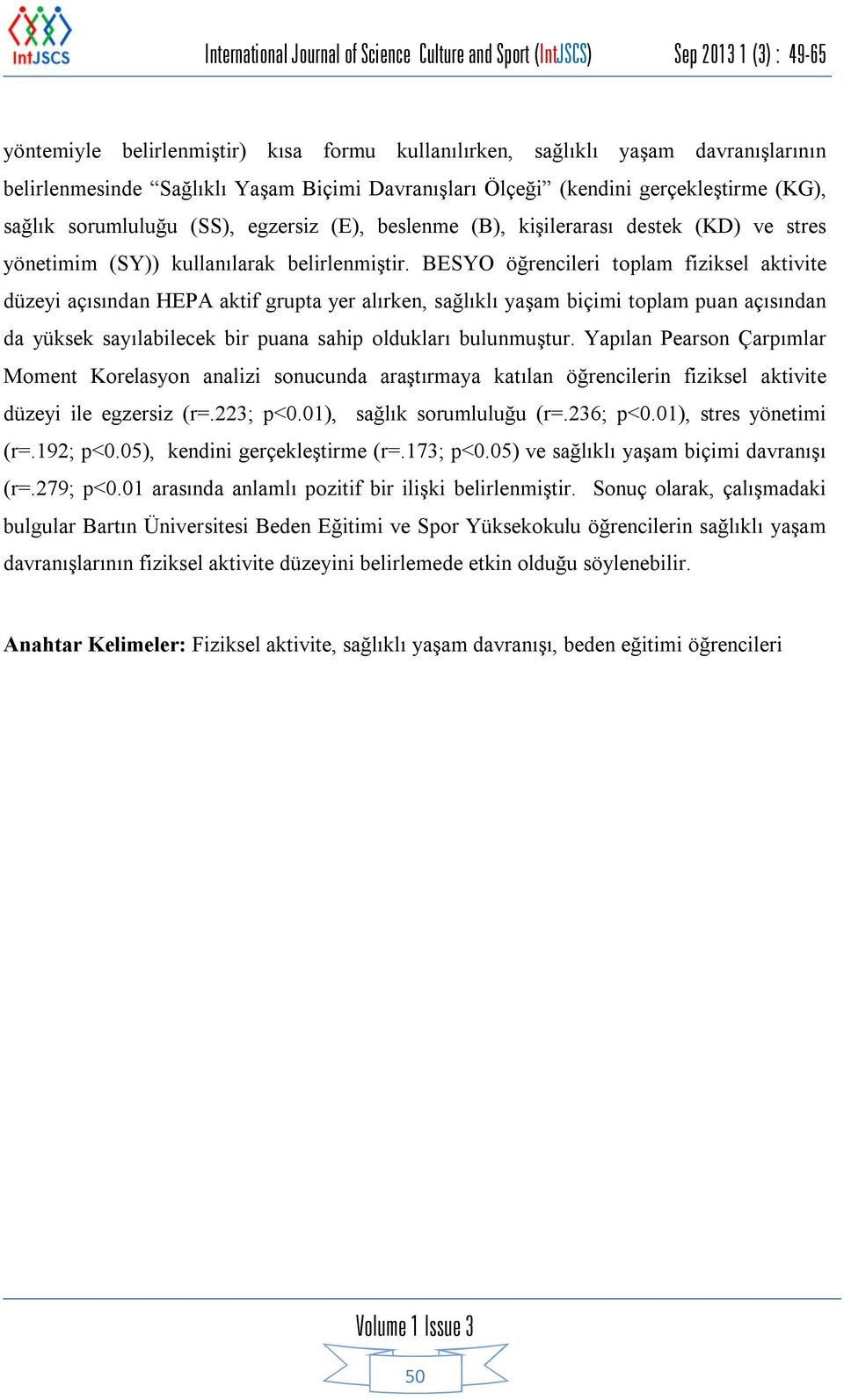 BESYO öğrencileri toplam fiziksel aktivite düzeyi açısından HEPA aktif grupta yer alırken, sağlıklı yaşam biçimi toplam puan açısından da yüksek sayılabilecek bir puana sahip oldukları bulunmuştur.