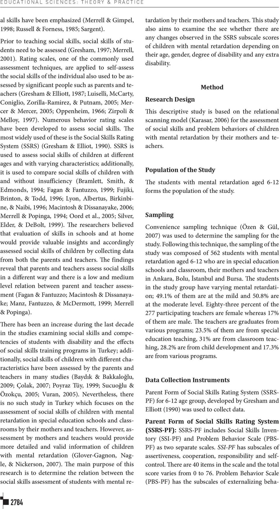 Rating scales, one of the commonly used assessment techniques, are applied to self-assess the social skills of the individual also used to be assessed by significant people such as parents and