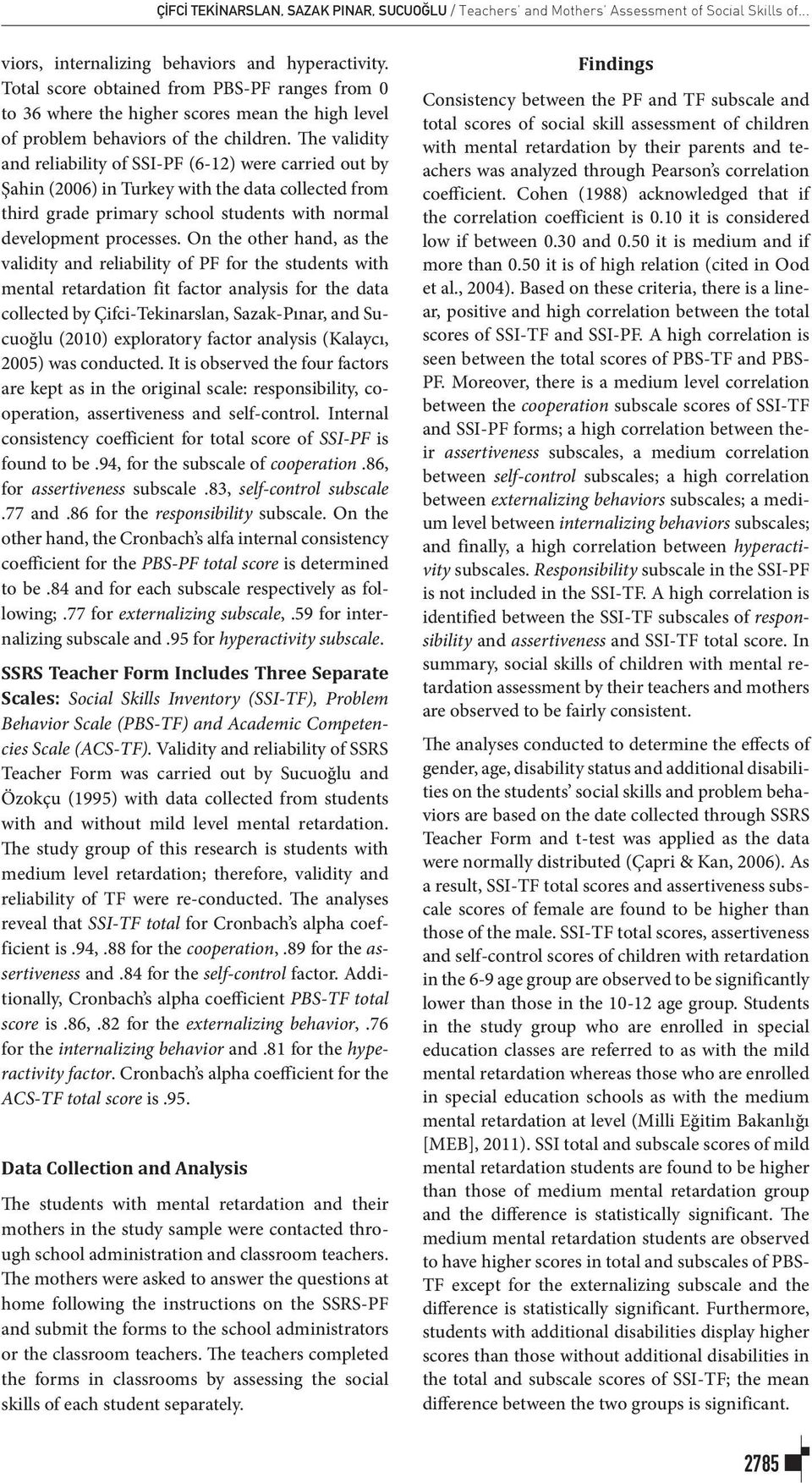 The validity and reliability of SSI-PF (6-12) were carried out by Şahin (2006) in Turkey with the data collected from third grade primary school students with normal development processes.