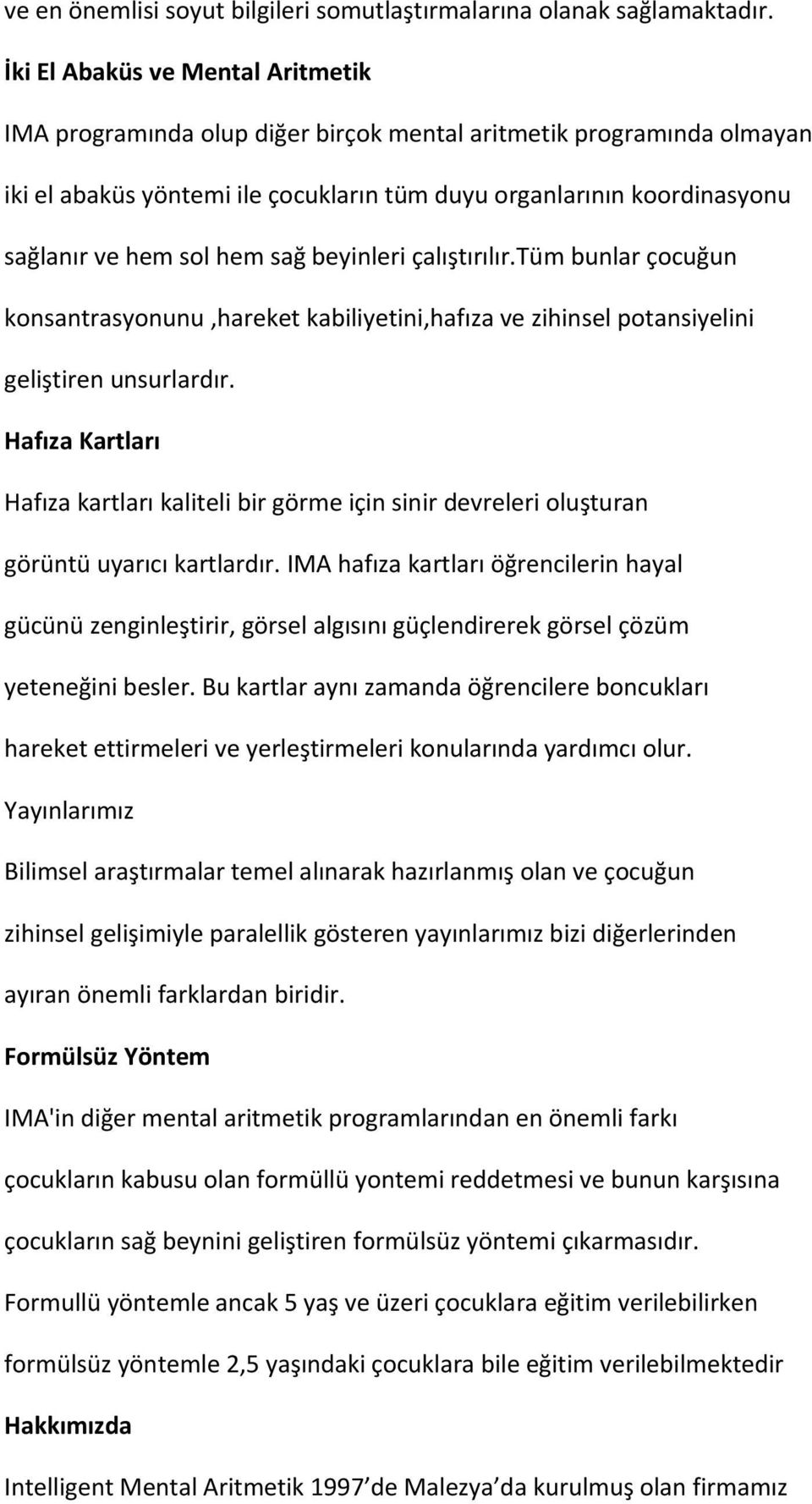 hem sağ beyinleri çalıştırılır.tüm bunlar çocuğun konsantrasyonunu,hareket kabiliyetini,hafıza ve zihinsel potansiyelini geliştiren unsurlardır.