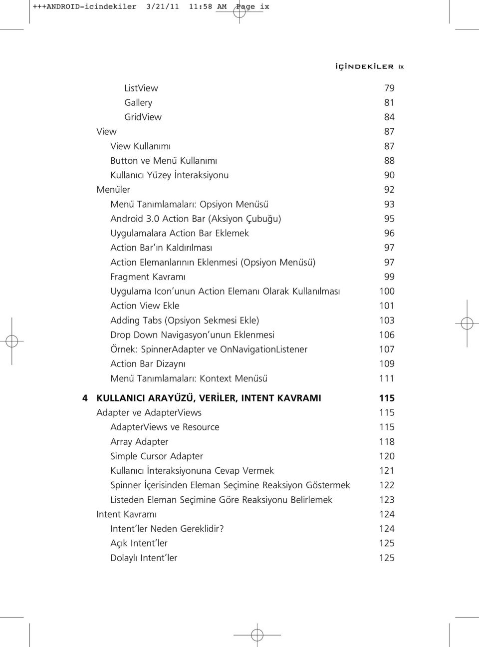 0 Action Bar (Aksiyon Çubu u) 95 Uygulamalara Action Bar Eklemek 96 Action Bar n Kald r lmas 97 Action Elemanlar n n Eklenmesi (Opsiyon Menüsü) 97 Fragment Kavram 99 Uygulama Icon unun Action Eleman