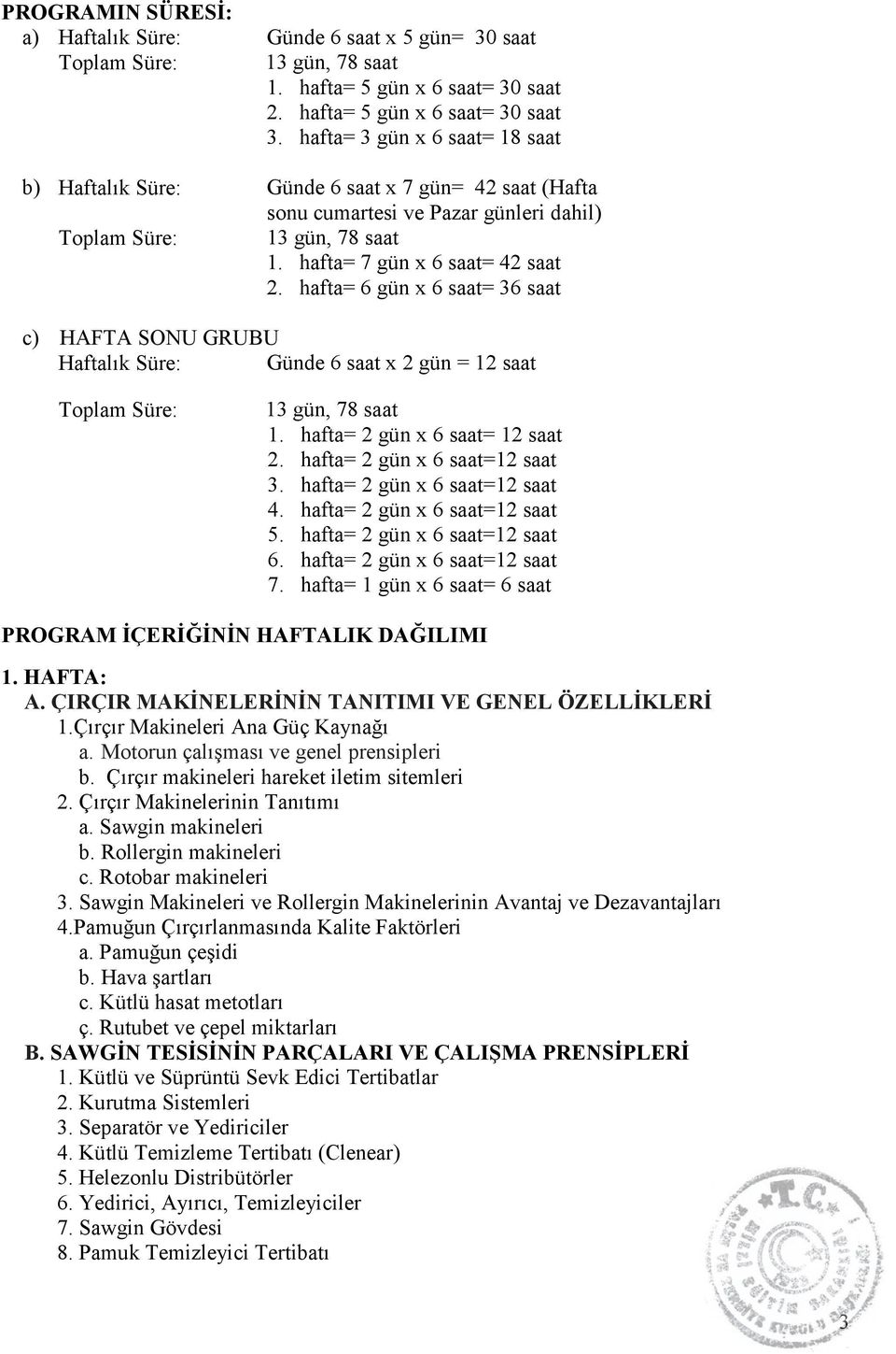 hafta= 6 gün x 6 saat= 36 saat c) HAFTA SONU GRUBU Haftalık Süre: Günde 6 saat x 2 gün = 12 saat Toplam Süre: 13 gün, 78 saat 1. hafta= 2 gün x 6 saat= 12 saat 2. hafta= 2 gün x 6 saat=12 saat 3.