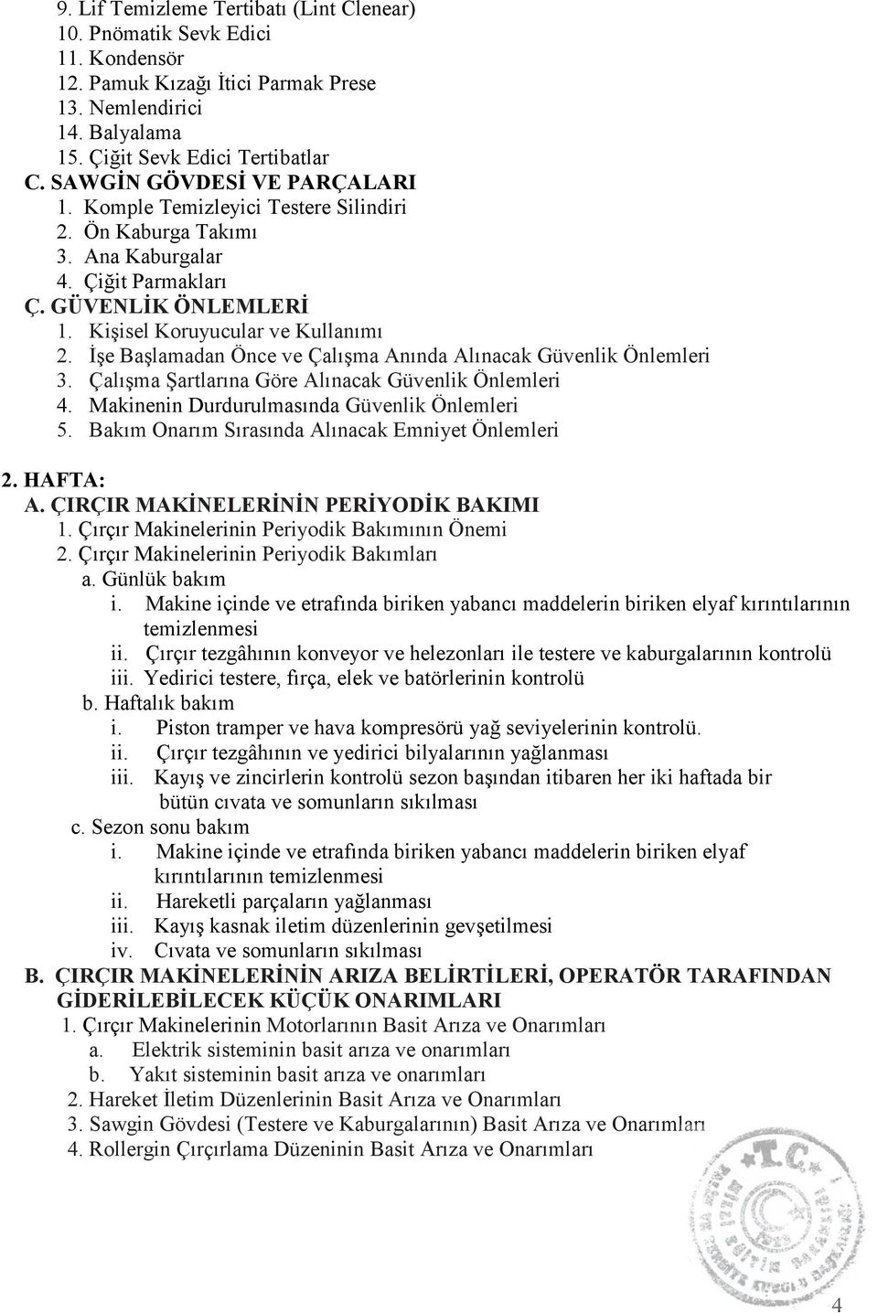 İşe Başlamadan Önce ve Çalışma Anında Alınacak Güvenlik Önlemleri 3. Çalışma Şartlarına Göre Alınacak Güvenlik Önlemleri 4. Makinenin Durdurulmasında Güvenlik Önlemleri 5.