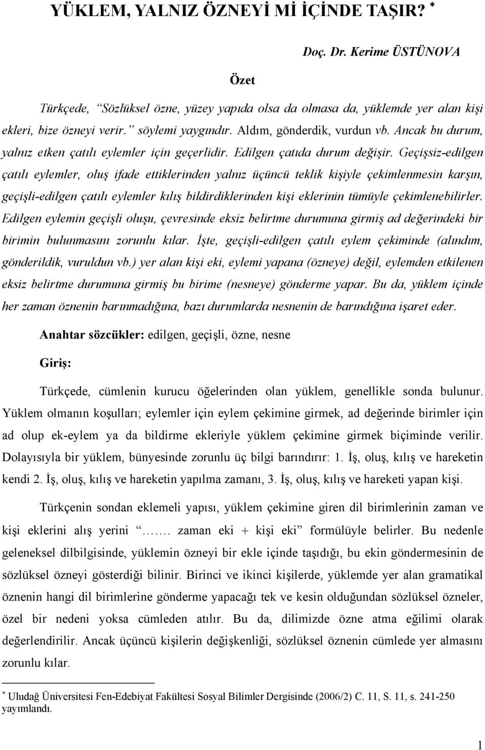 Geçişsiz-edilgen çatılı eylemler, oluş ifade ettiklerinden yalnız üçüncü teklik kişiyle çekimlenmesin karşın, geçişli-edilgen çatılı eylemler kılış bildirdiklerinden kişi eklerinin tümüyle