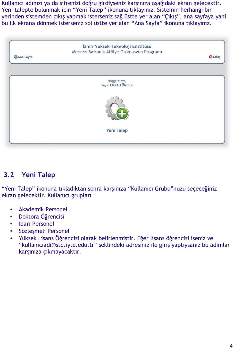 tıklayınız. 3.2 Yeni Talep Yeni Talep ikonuna tıkladıktan sonra karşınıza Kullanıcı Grubu nuzu seçeceğiniz ekran gelecektir.