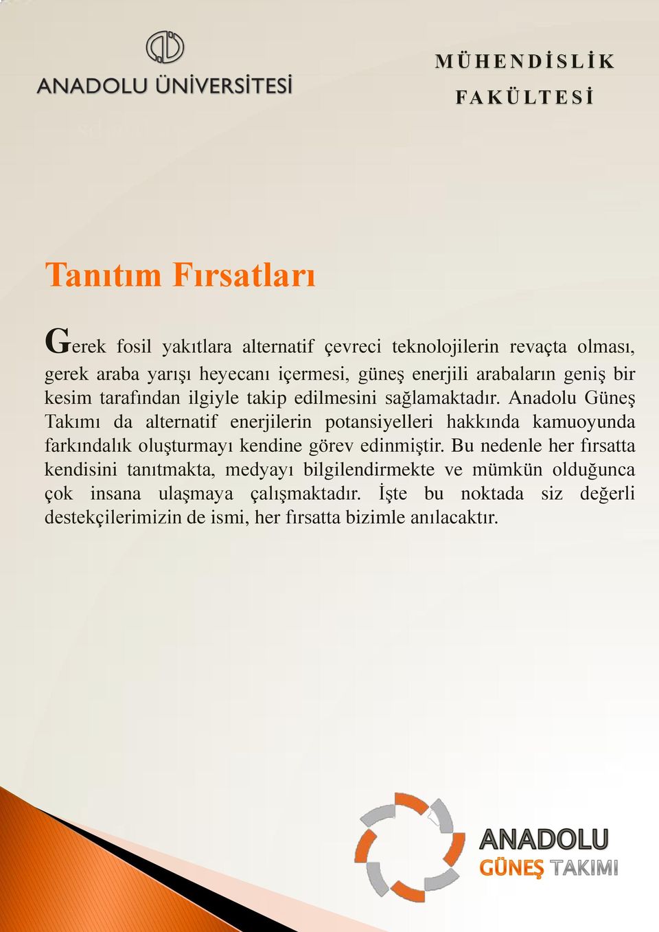 Anadolu Güneş Takımı da alternatif enerjilerin potansiyelleri hakkında kamuoyunda farkındalık oluşturmayı kendine görev edinmiştir.