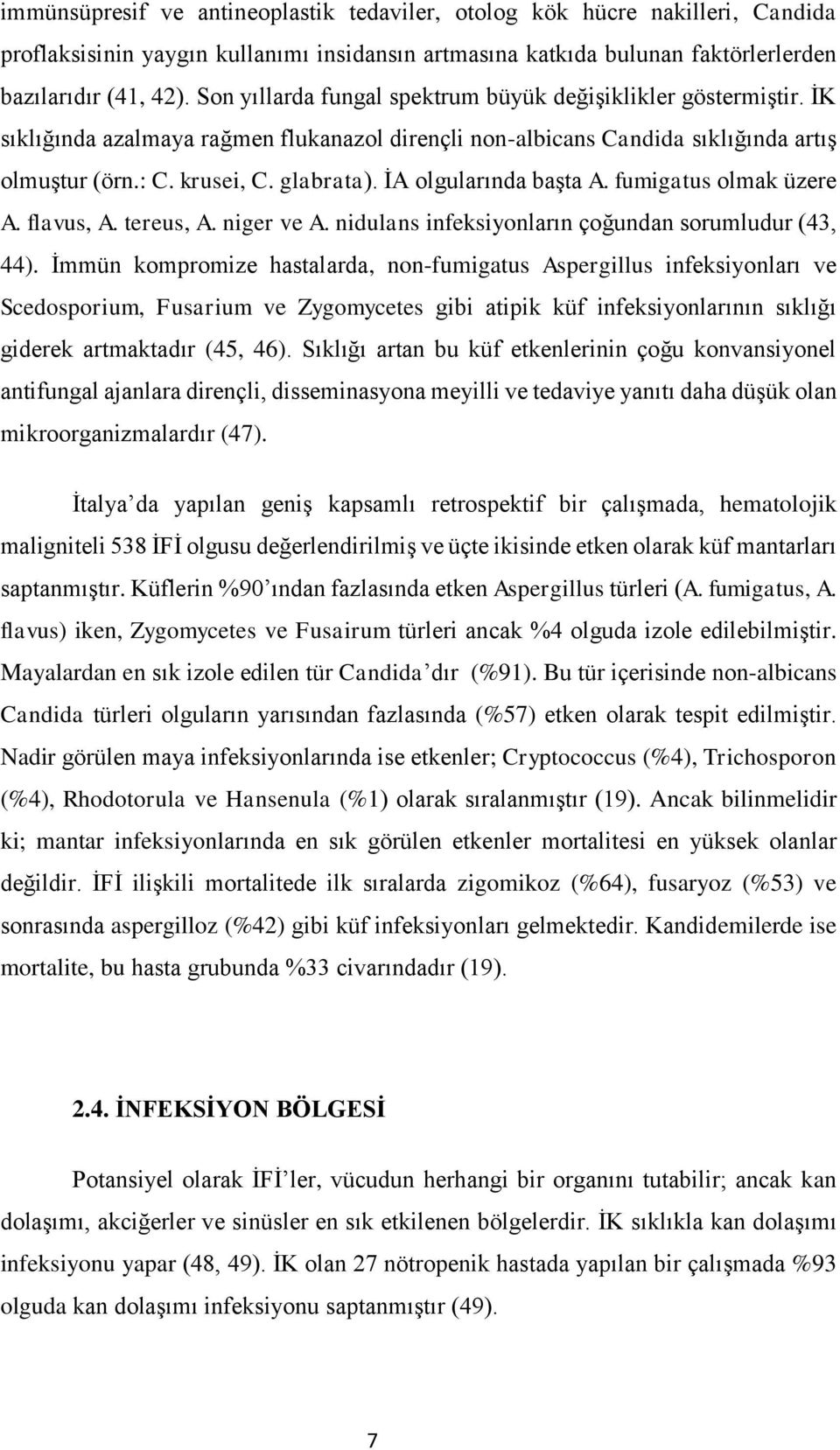 İA olgularında başta A. fumigatus olmak üzere A. flavus, A. tereus, A. niger ve A. nidulans infeksiyonların çoğundan sorumludur (43, 44).