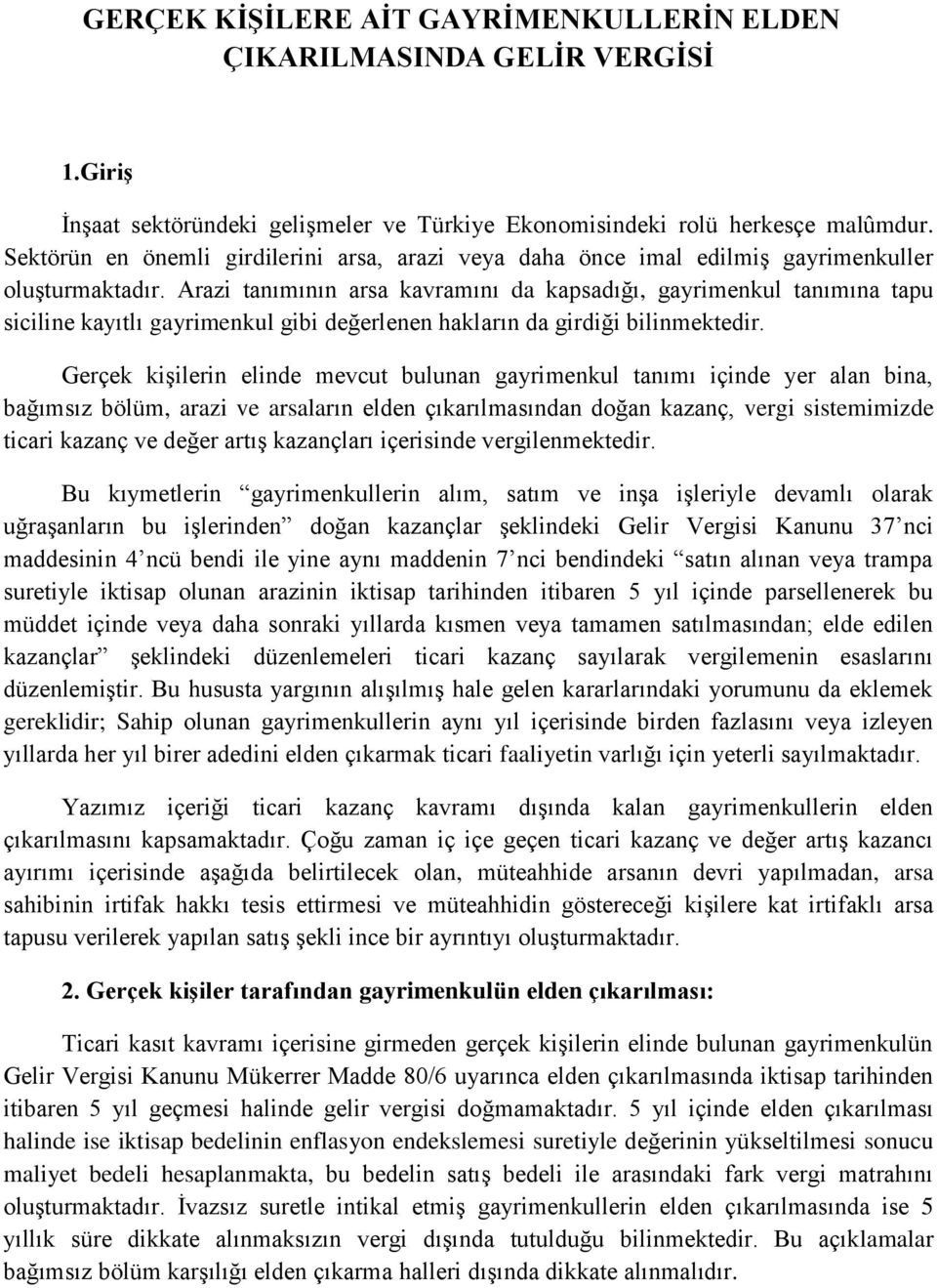 Arazi tanımının arsa kavramını da kapsadığı, gayrimenkul tanımına tapu siciline kayıtlı gayrimenkul gibi değerlenen hakların da girdiği bilinmektedir.