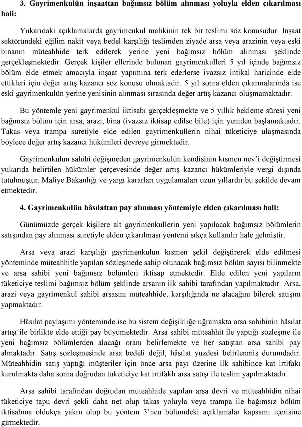 Gerçek kişiler ellerinde bulunan gayrimenkulleri 5 yıl içinde bağımsız bölüm elde etmek amacıyla inşaat yapımına terk ederlerse ivazsız intikal haricinde elde ettikleri için değer artış kazancı söz