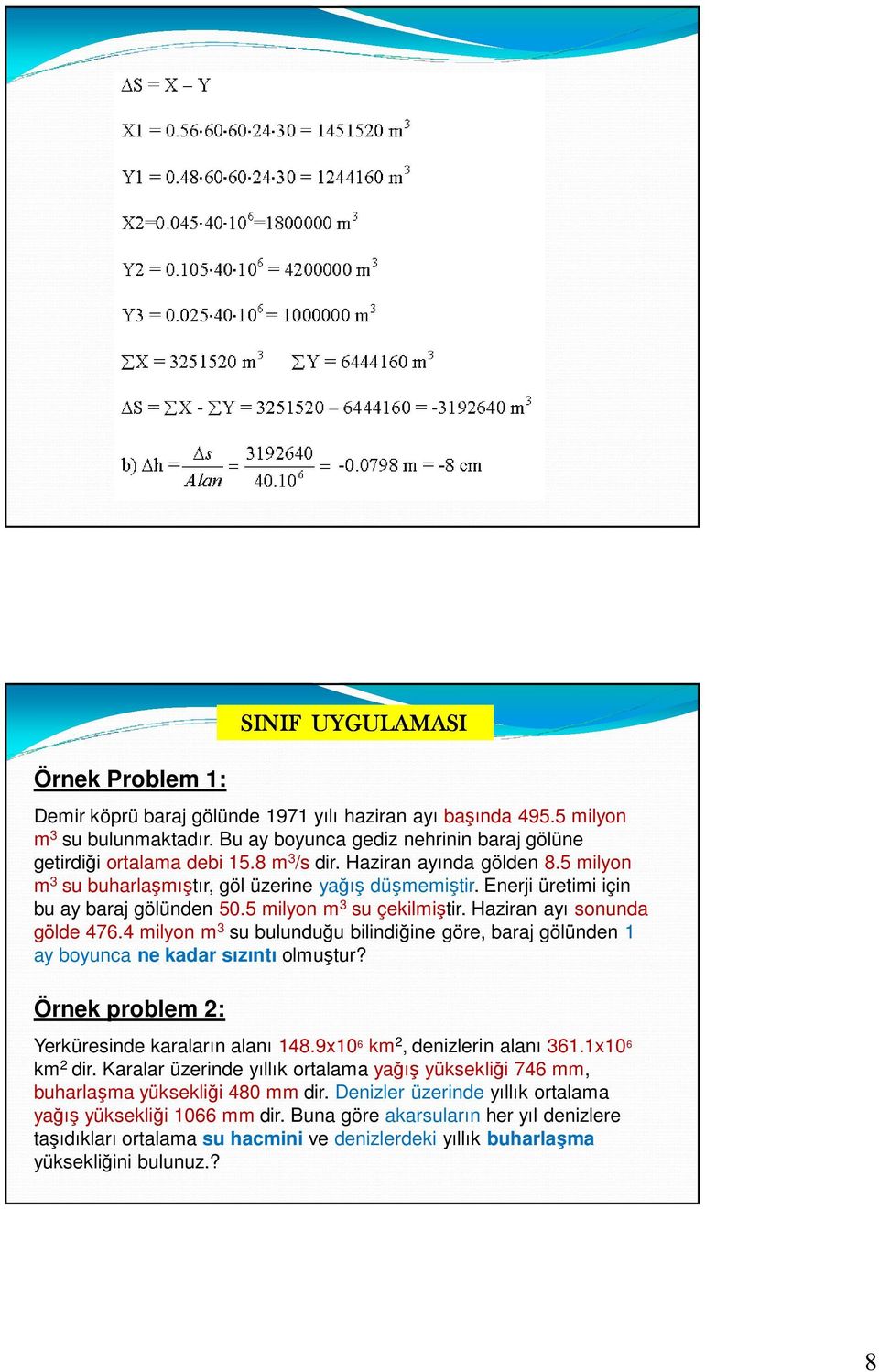 4 milyon m 3 su bulunduğu bilindiğine göre, baraj gölünden 1 ay boyunca ne kadar sızıntı olmuştur? Örnek problem 2: SINIF UYGULAMASI Yerküresinde karaların alanı 148.9x10 6 km 2, denizlerin alanı 361.