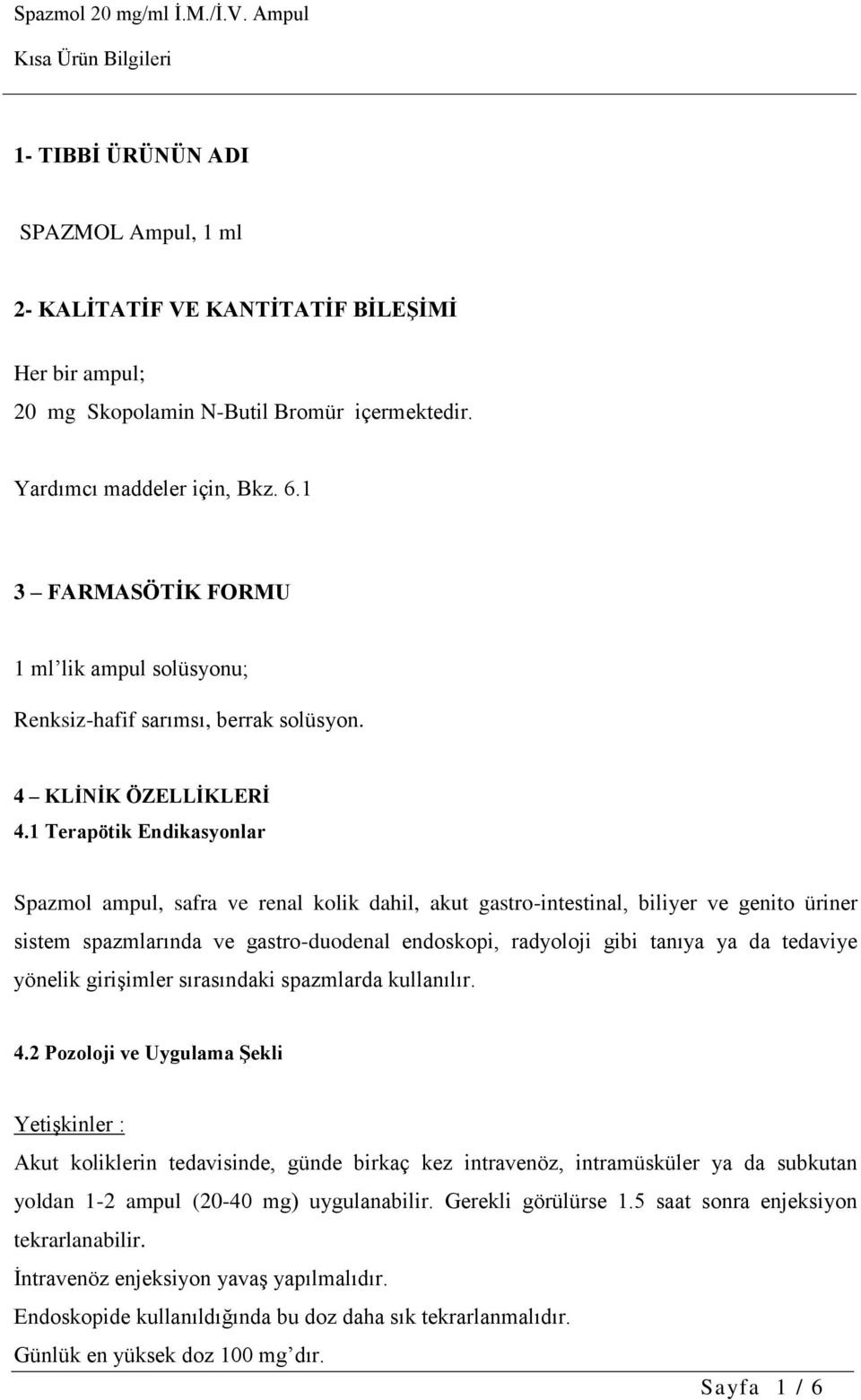 1 Terapötik Endikasyonlar Spazmol ampul, safra ve renal kolik dahil, akut gastro-intestinal, biliyer ve genito üriner sistem spazmlarında ve gastro-duodenal endoskopi, radyoloji gibi tanıya ya da