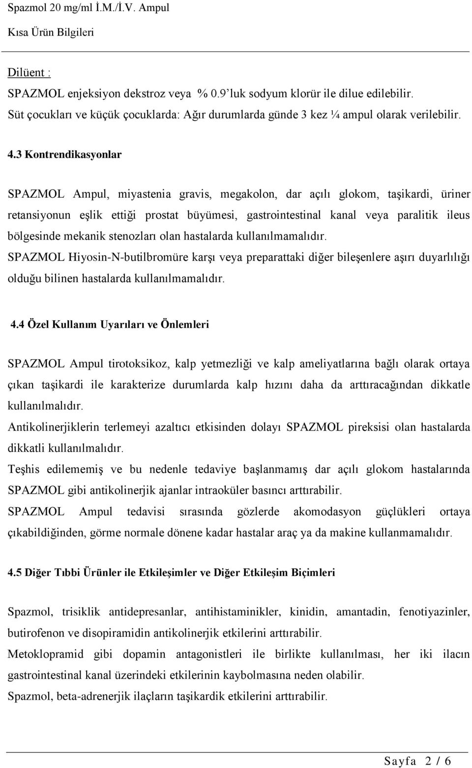 bölgesinde mekanik stenozları olan hastalarda kullanılmamalıdır. SPAZMOL Hiyosin-N-butilbromüre karşı veya preparattaki diğer bileşenlere aşırı duyarlılığı olduğu bilinen hastalarda kullanılmamalıdır.