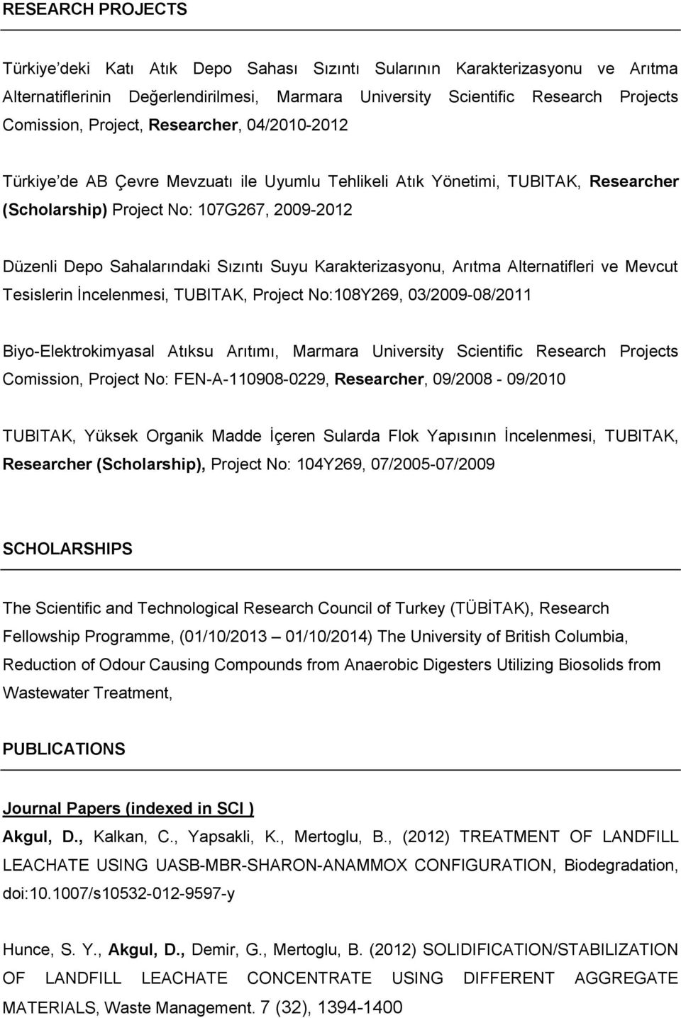 Suyu Karakterizasyonu, Arıtma Alternatifleri ve Mevcut Tesislerin İncelenmesi, TUBITAK, Project No:108Y269, 03/2009-08/2011 Biyo-Elektrokimyasal Atıksu Arıtımı, Marmara University Scientific Research