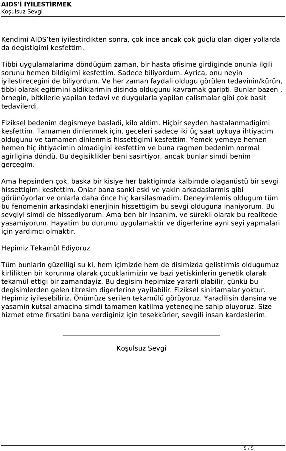 Ve her zaman faydali oldugu görülen tedavinin/kürün, tibbi olarak egitimini aldiklarimin disinda oldugunu kavramak garipti.