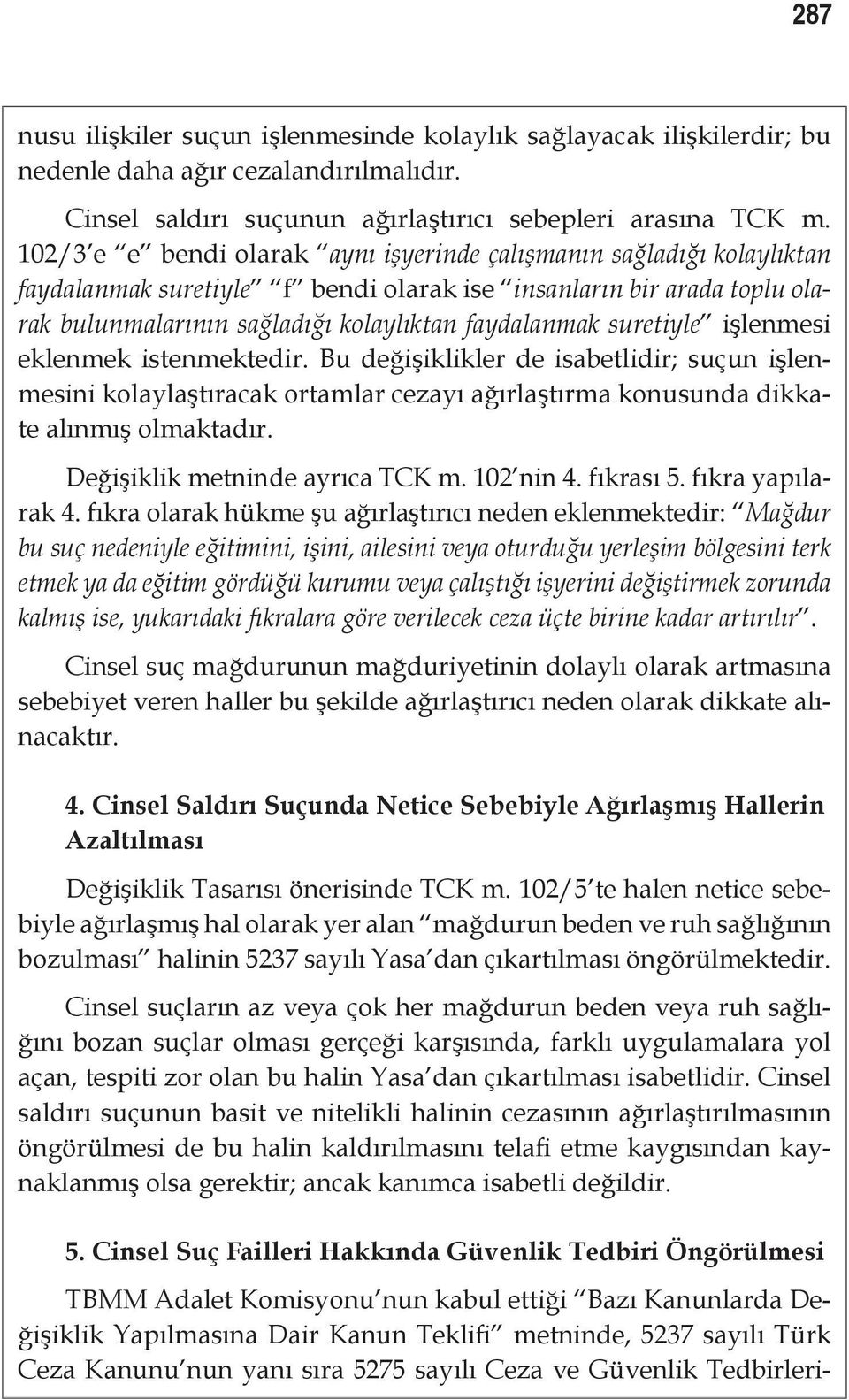 suretiyle işlenmesi eklenmek istenmektedir. Bu değişiklikler de isabetlidir; suçun işlenmesini kolaylaştıracak ortamlar cezayı ağırlaştırma konusunda dikkate alınmış olmaktadır.