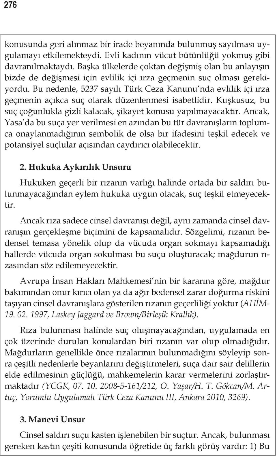 Bu nedenle, 5237 sayılı Türk Ceza Kanunu nda evlilik içi ırza geçmenin açıkca suç olarak düzenlenmesi isabetlidir. Kuşkusuz, bu suç çoğunlukla gizli kalacak, şikayet konusu yapılmayacaktır.