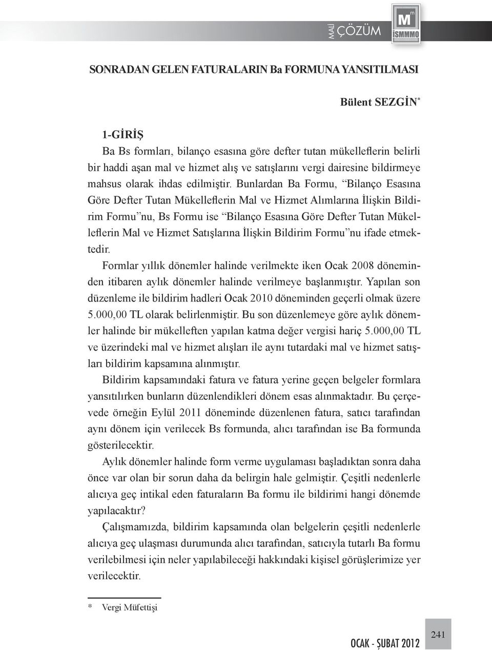 Bunlardan Ba Formu, Bilanço Esasına Göre Defter Tutan Mükelleflerin Mal ve Hizmet Alımlarına İlişkin Bildirim Formu nu, Bs Formu ise Bilanço Esasına Göre Defter Tutan Mükelleflerin Mal ve Hizmet