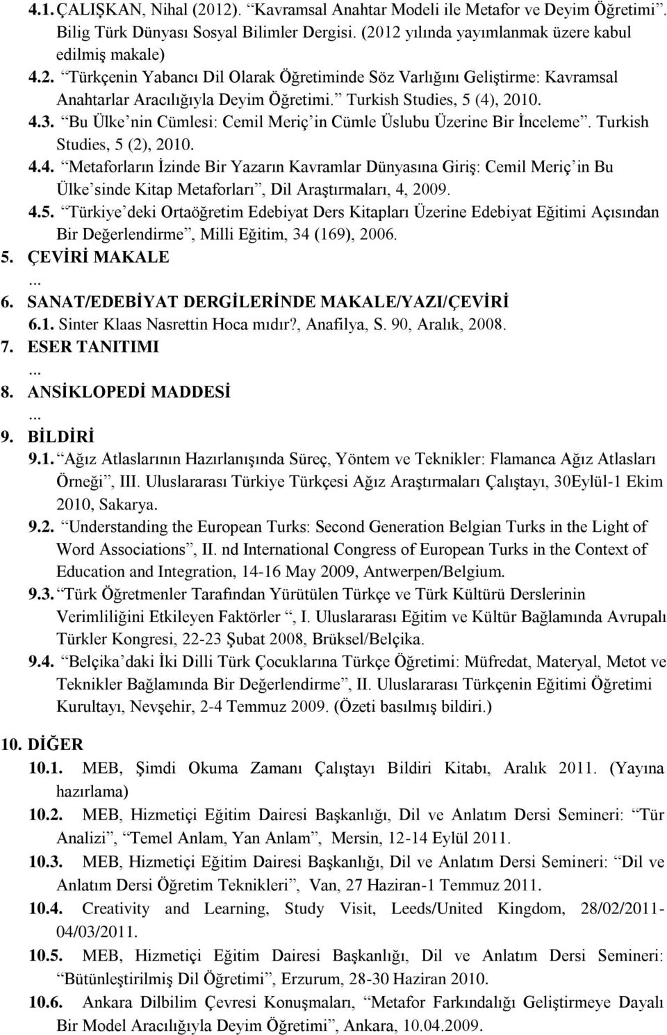 4.5. Türkiye deki Ortaöğretim Edebiyat Ders Kitapları Üzerine Edebiyat Eğitimi Açısından Bir Değerlendirme, Milli Eğitim, 34 (169), 2006. 5. ÇEVİRİ MAKALE 6.