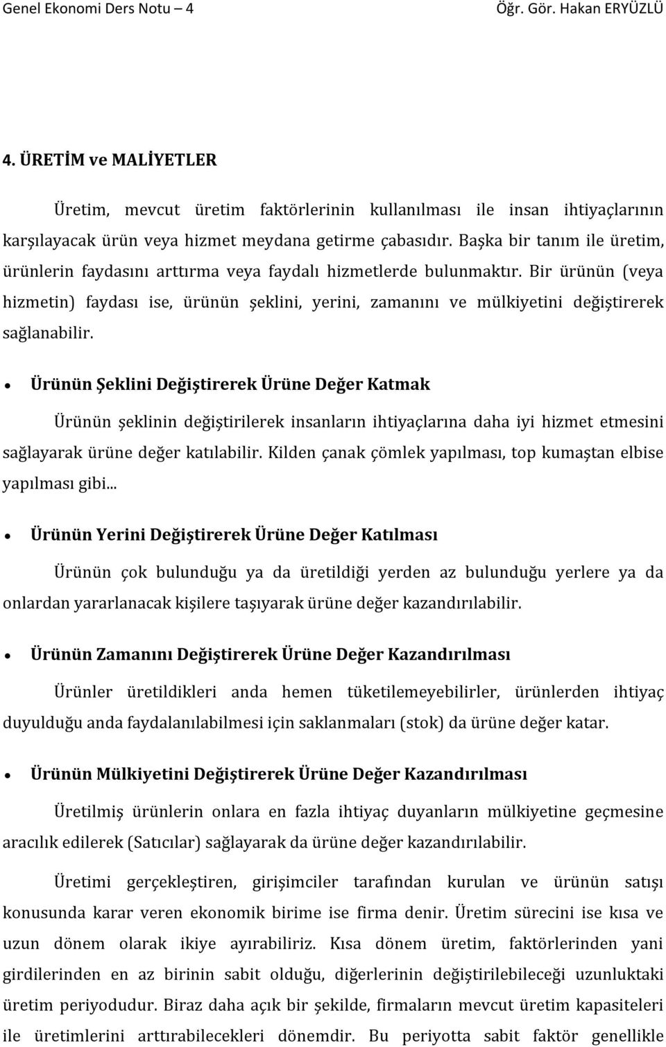 Bir ürünün (veya hizmetin) faydası ise, ürünün şeklini, yerini, zamanını ve mülkiyetini değiştirerek sağlanabilir.