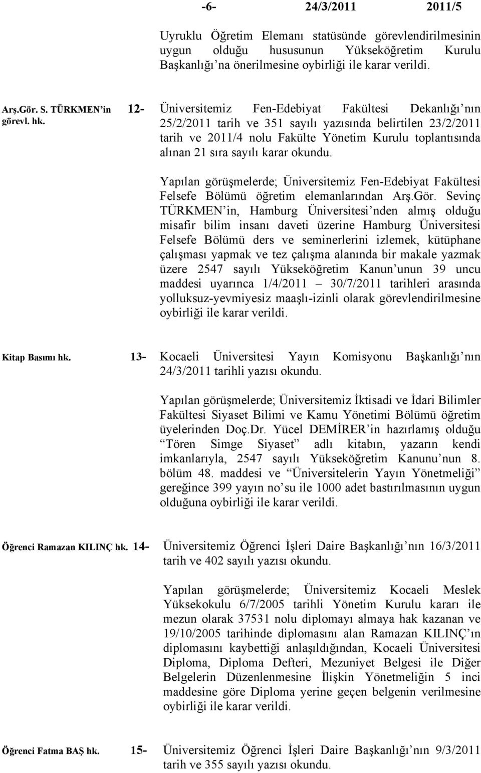 sayılı karar okundu. Yapılan görüşmelerde; Üniversitemiz Fen-Edebiyat Fakültesi Felsefe Bölümü öğretim elemanlarından Arş.Gör.