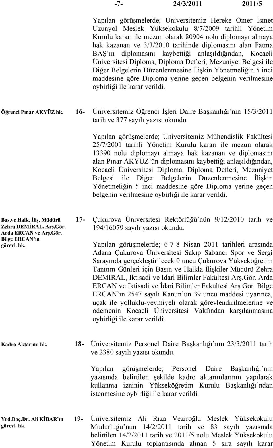 Yönetmeliğin 5 inci maddesine göre Diploma yerine geçen belgenin verilmesine oybirliği ile karar verildi. Öğrenci Pınar AKYÜZ hk.