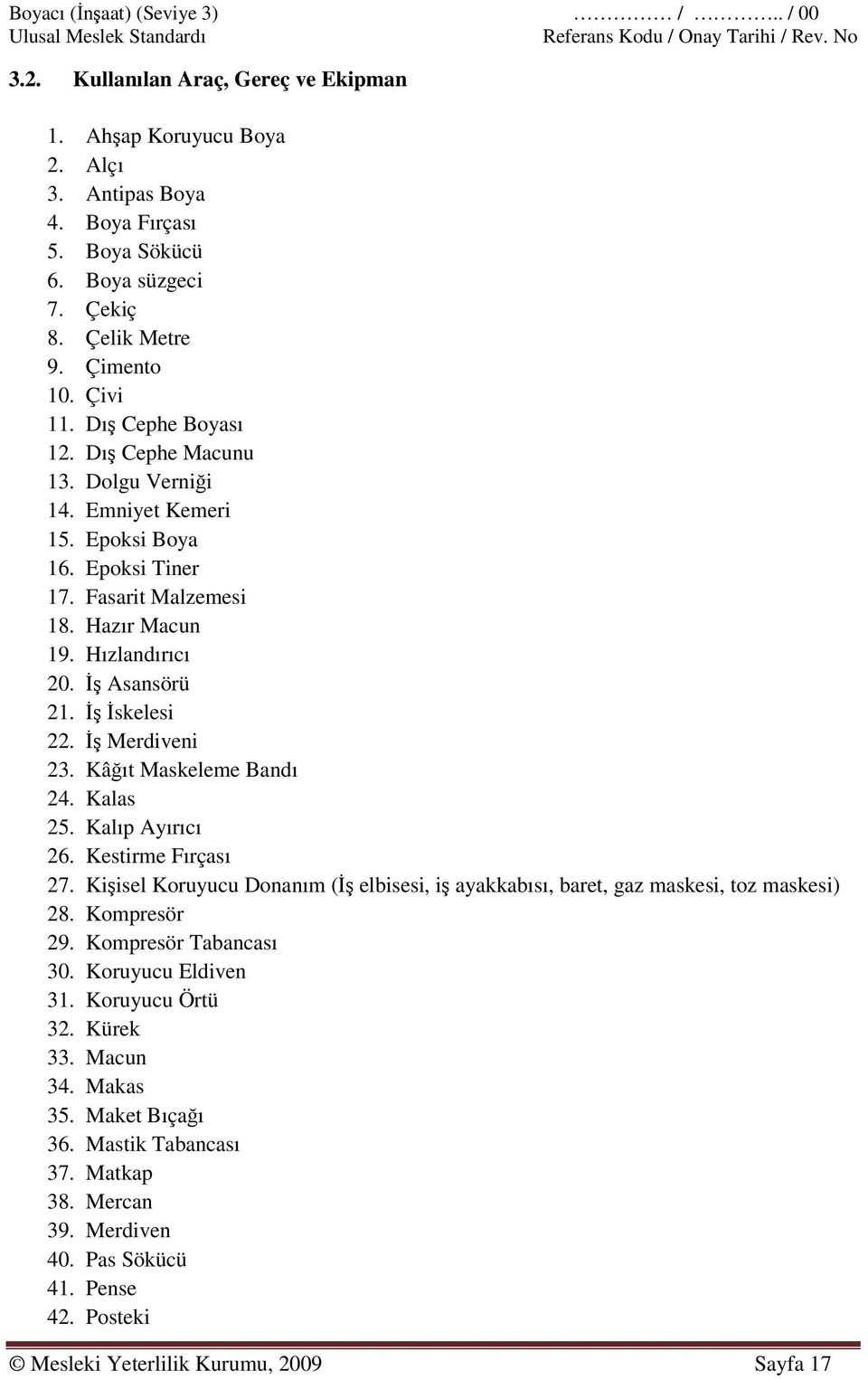 İş Asansörü 21. İş İskelesi 22. İş Merdiveni 23. Kâğıt Maskeleme Bandı 24. Kalas 25. Kalıp Ayırıcı 26. Kestirme Fırçası 27.