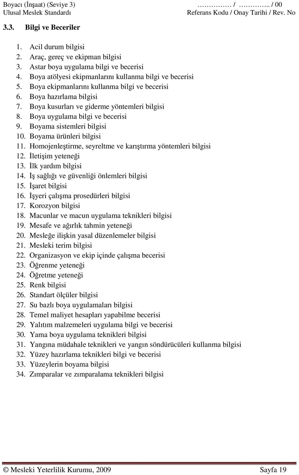 Boya uygulama bilgi ve becerisi 9. Boyama sistemleri bilgisi 10. Boyama ürünleri bilgisi 11. Homojenleştirme, seyreltme ve karıştırma yöntemleri bilgisi 12. İletişim yeteneği 13.