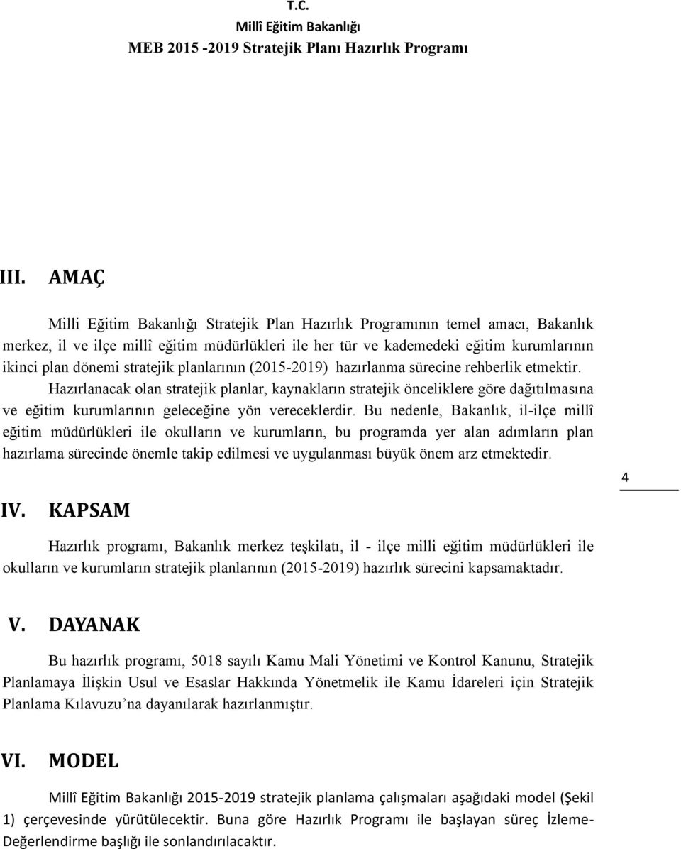 Hazırlanacak olan stratejik planlar, kaynakların stratejik önceliklere göre dağıtılmasına ve eğitim kurumlarının geleceğine yön vereceklerdir.