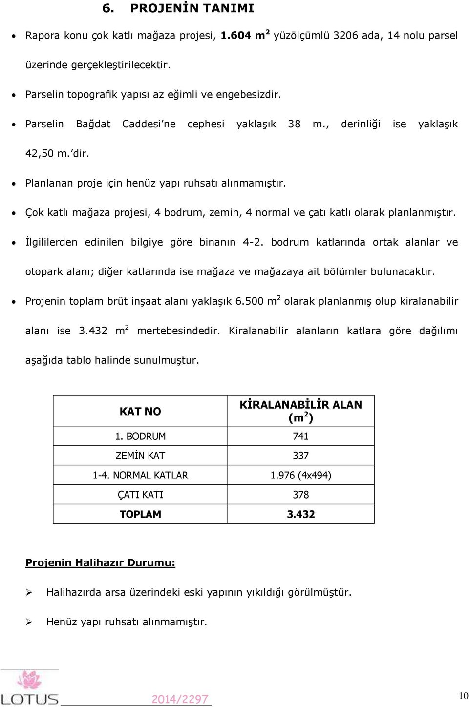 Çok katlı mağaza projesi, 4 bodrum, zemin, 4 normal ve çatı katlı olarak planlanmıştır. İlgililerden edinilen bilgiye göre binanın 4-2.