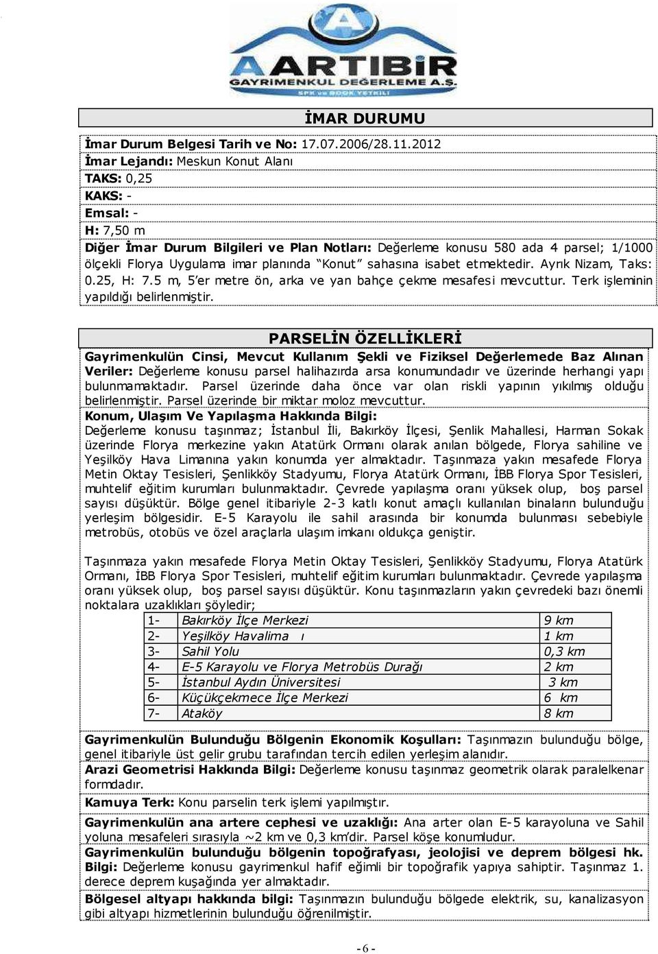 Konut sahasına isabet etmektedir. Ayrık Nizam, Taks: 0.25, H: 7.5 m, 5 er metre ön, arka ve yan bahçe çekme mesafesi mevcuttur. Terk iģleminin yapıldığı belirlenmiģtir.