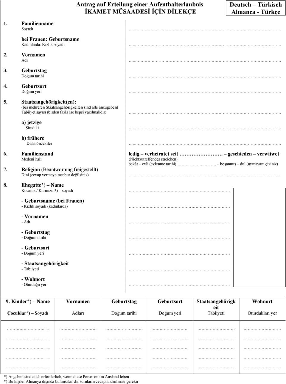 Staatsangehörigkeit(en): (bei mehreren Staatsangehörigkeiten sind alle anzugeben) Tabiiyet sayısı (birden fazla ise hepsi yazılmalıdır) a) jetzige Şimdiki b) frühere Daha öncekiler 6.