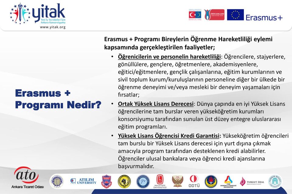 öğretmenlere, akademisyenlere, eğitici/eğitmenlere, gençlik çalışanlarına, eğitim kurumlarının ve sivil toplum kurum/kuruluşlarının personeline diğer bir ülkede bir öğrenme deneyimi ve/veya mesleki