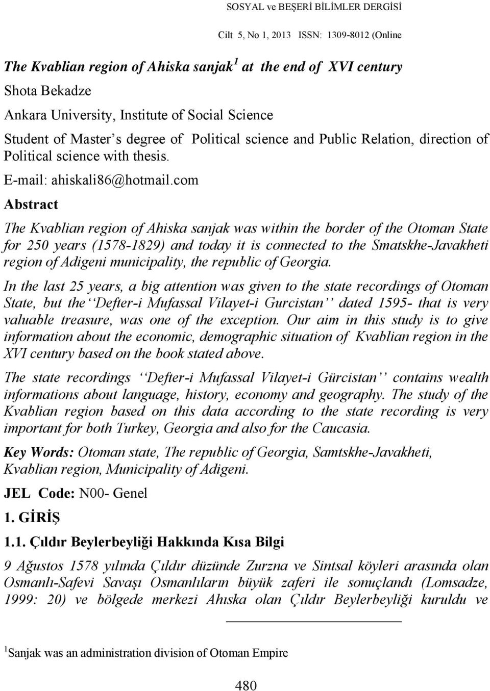com Abstract The Kvablian region of Ahiska sanjak was within the border of the Otoman State for 250 years (1578-1829) and today it is connected to the Smatskhe-Javakheti region of Adigeni