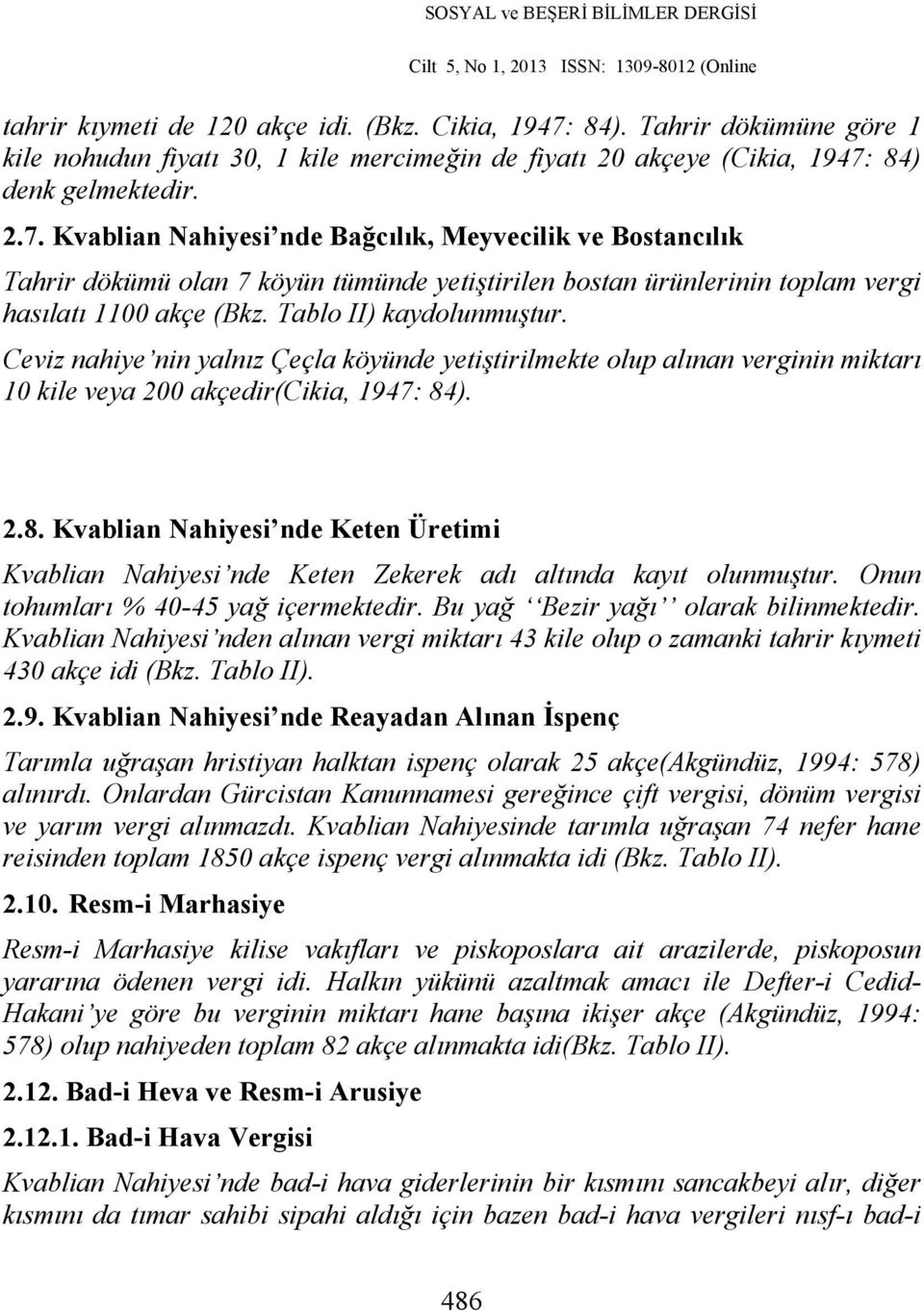 84) denk gelmektedir. 2.7. Kvablian Nahiyesi nde Bağcılık, Meyvecilik ve Bostancılık Tahrir dökümü olan 7 köyün tümünde yetiştirilen bostan ürünlerinin toplam vergi hasılatı 1100 akçe (Bkz.