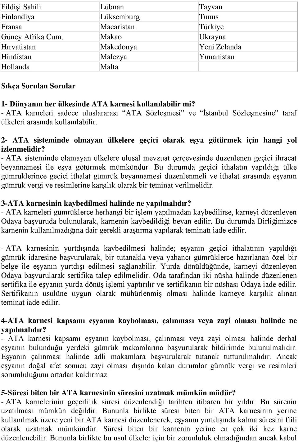 - ATA karneleri sadece uluslararası ATA Sözleşmesi ve İstanbul Sözleşmesine taraf ülkeleri arasında kullanılabilir.