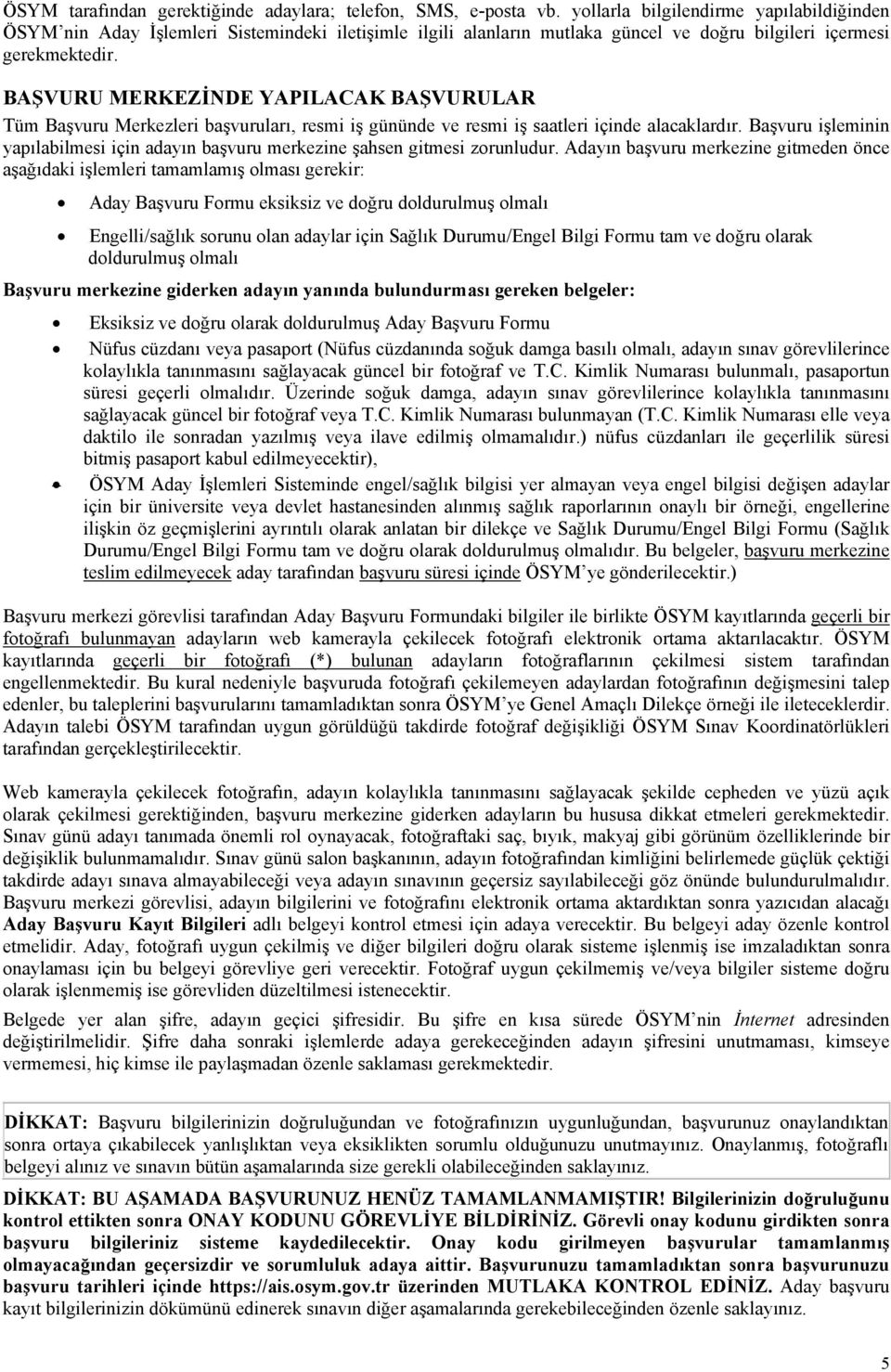 BAŞVURU MERKEZİNDE YAPILACAK BAŞVURULAR Tüm Başvuru Merkezleri başvuruları, resmi iş gününde ve resmi iş saatleri içinde alacaklardır.