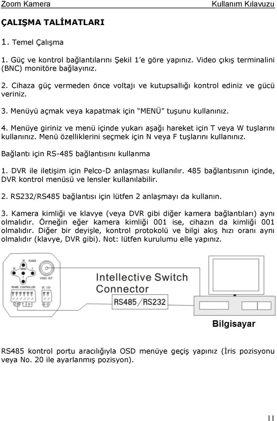 Menüye giriniz ve menü içinde yukarı aşağı hareket için T veya W tuşlarını kullanınız. Menü özelliklerini seçmek için N veya F tuşlarını kullanınız. Bağlantı için RS-485 bağlantısını kullanma 1.