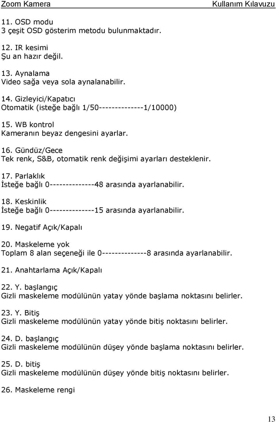 Parlaklık İsteğe bağlı 0--------------48 arasında ayarlanabilir. 18. Keskinlik İsteğe bağlı 0--------------15 arasında ayarlanabilir. 19. Negatif Açık/Kapalı 20.