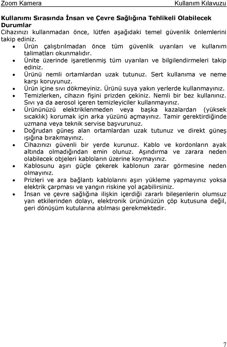 Sert kullanıma ve neme karşı koruyunuz. Ürün içine sıvı dökmeyiniz. Ürünü suya yakın yerlerde kullanmayınız. Temizlerken, cihazın fişini prizden çekiniz. Nemli bir bez kullanınız.