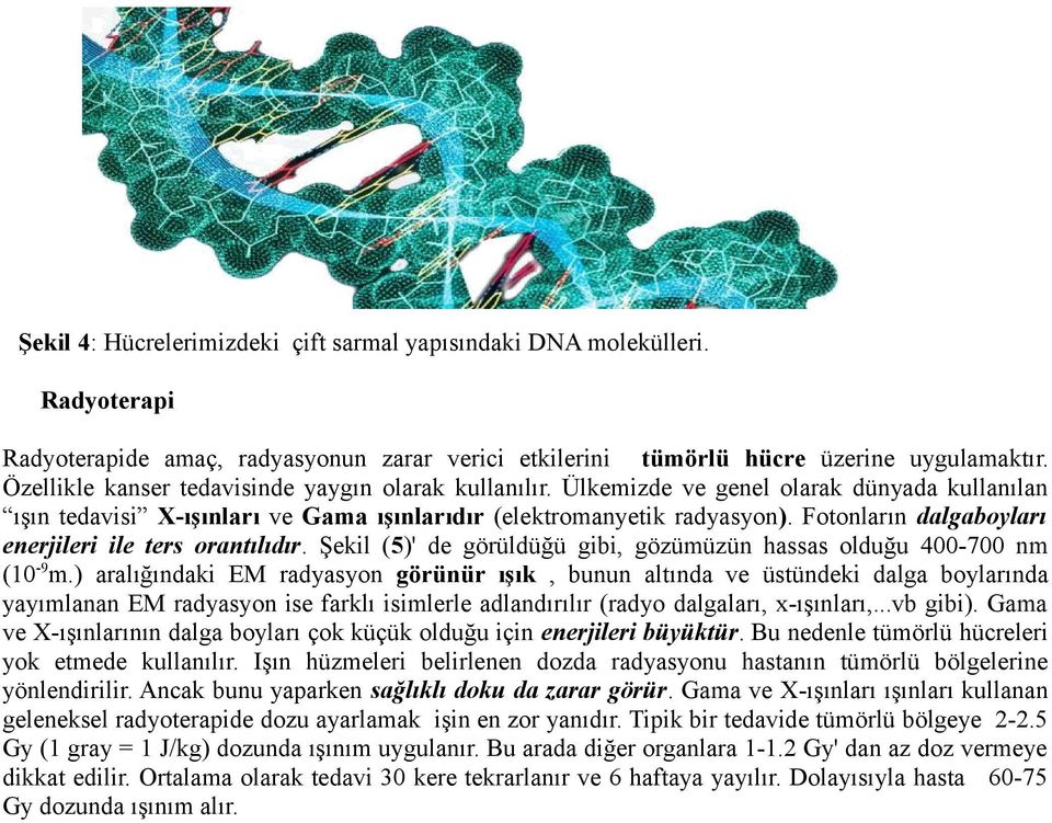 Fotonların dalgaboyları enerjileri ile ters orantılıdır. Şekil (5)' de görüldüğü gibi, gözümüzün hassas olduğu 400-700 nm (10-9 m.