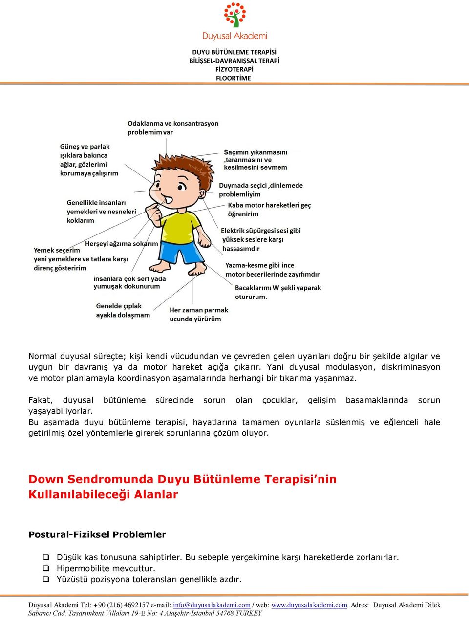 Fakat, duyusal bütünleme sürecinde sorun olan çocuklar, gelişim basamaklarında sorun yaşayabiliyorlar.