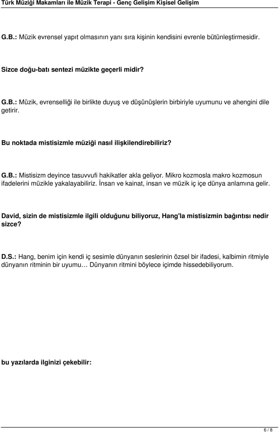 İnsan ve kainat, insan ve müzik iç içe dünya anlamına gelir. David, sizin de mistisizmle ilgili olduğunu biliyoruz, Hang'la mistisizmin bağıntısı nedir sizce? D.S.