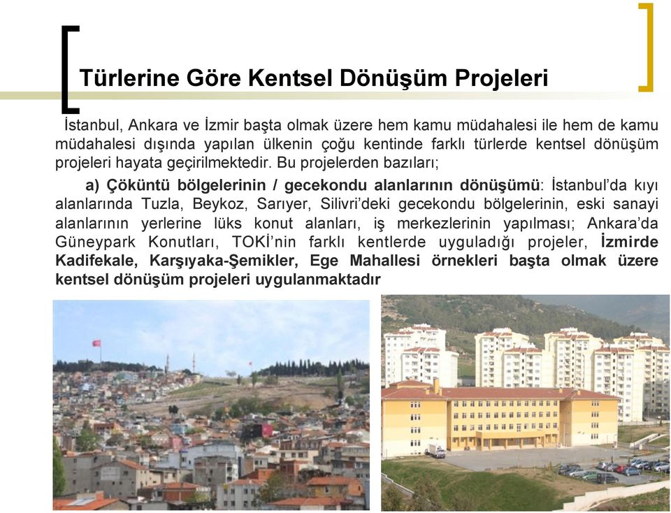 Bu projelerden bazıları; a) Çöküntü bölgelerinin / gecekondu alanlarının dönüşümü: İstanbul da kıyı alanlarında Tuzla, Beykoz, Sarıyer, Silivri deki gecekondu bölgelerinin,