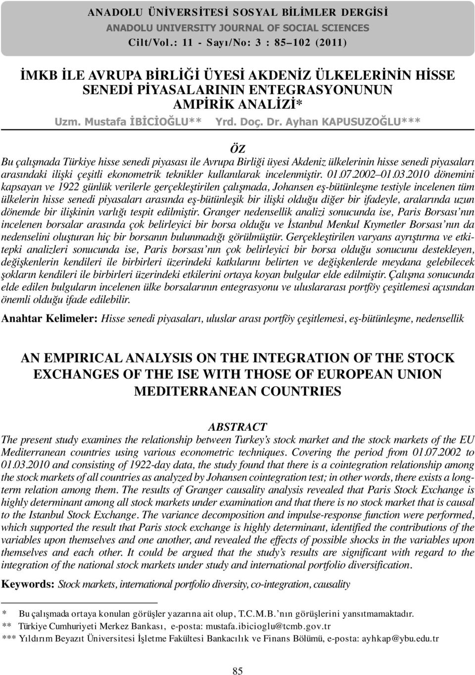 Ayhan KAPUSUZOĞLU*** ÖZ Bu çalışmada Türkiye hisse senedi piyasası ile Avrupa Birliği üyesi Akdeniz ülkelerinin hisse senedi piyasaları arasındaki ilişki çeşitli ekonometrik teknikler kullanılarak