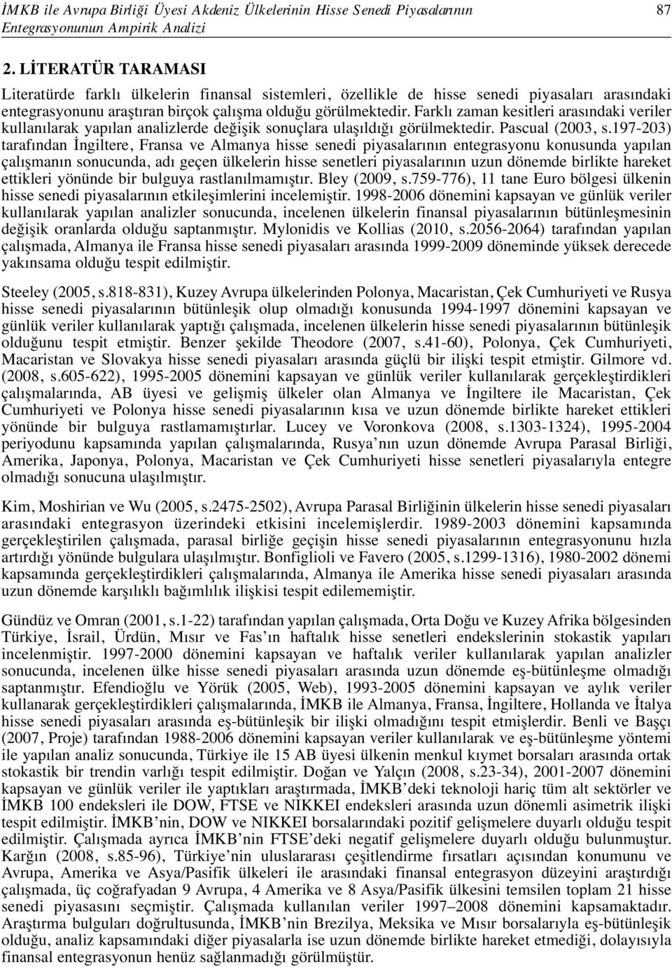 Farklı zaman kesitleri arasındaki veriler kullanılarak yapılan analizlerde değişik sonuçlara ulaşıldığı görülmektedir. Pascual (2003, s.