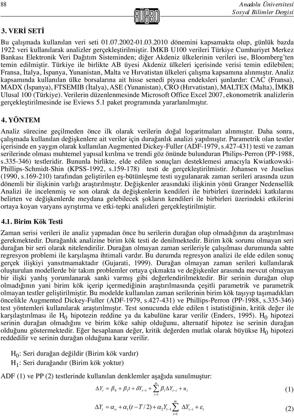 İMKB U100 verileri Türkiye Cumhuriyet Merkez Bankası Elektronik Veri Dağıtım Sisteminden; diğer Akdeniz ülkelerinin verileri ise, Bloomberg ten temin edilmiştir.