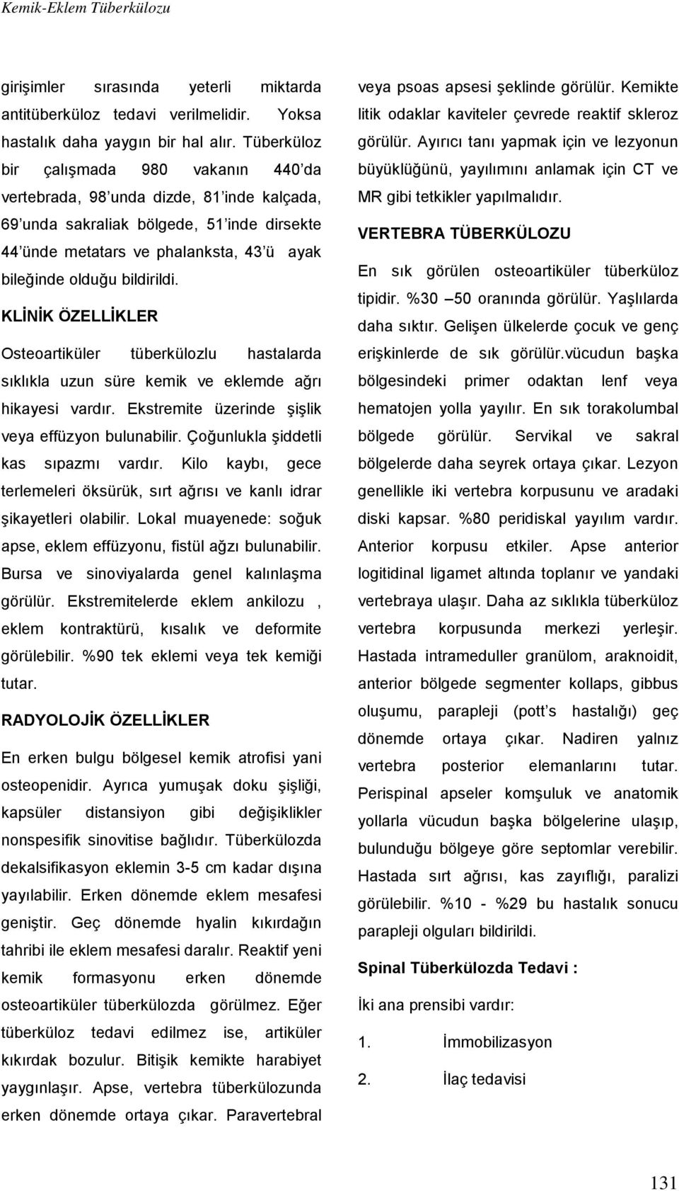 bildirildi. KLİNİK ÖZELLİKLER Osteoartiküler tüberkülozlu hastalarda sıklıkla uzun süre kemik ve eklemde ağrı hikayesi vardır. Ekstremite üzerinde şişlik veya effüzyon bulunabilir.