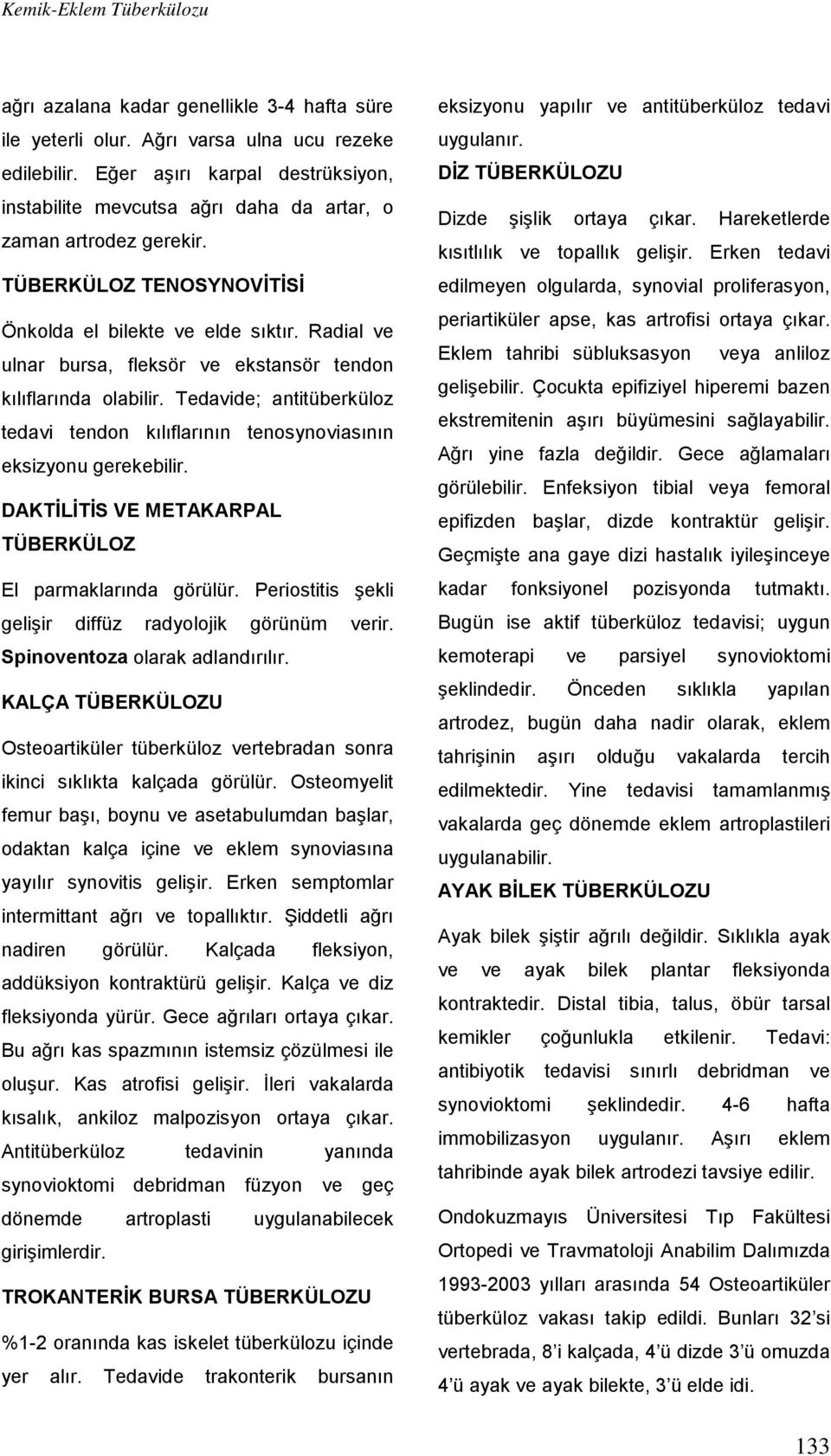 Radial ve ulnar bursa, fleksör ve ekstansör tendon kılıflarında olabilir. Tedavide; antitüberküloz tedavi tendon kılıflarının tenosynoviasının eksizyonu gerekebilir.