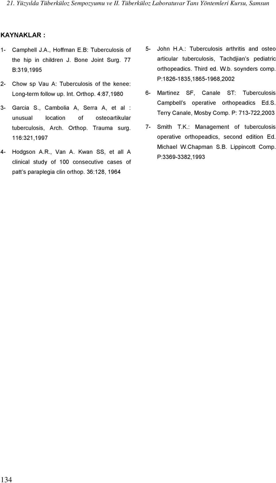 Kwan SS, et all A clinical study of 100 consecutive cases of patt s paraplegia clin orthop. 36:128, 1964 5- John H.A.: Tuberculosis arthritis and osteo articular tuberculosis, Tachdjian s pediatric orthopeadics.