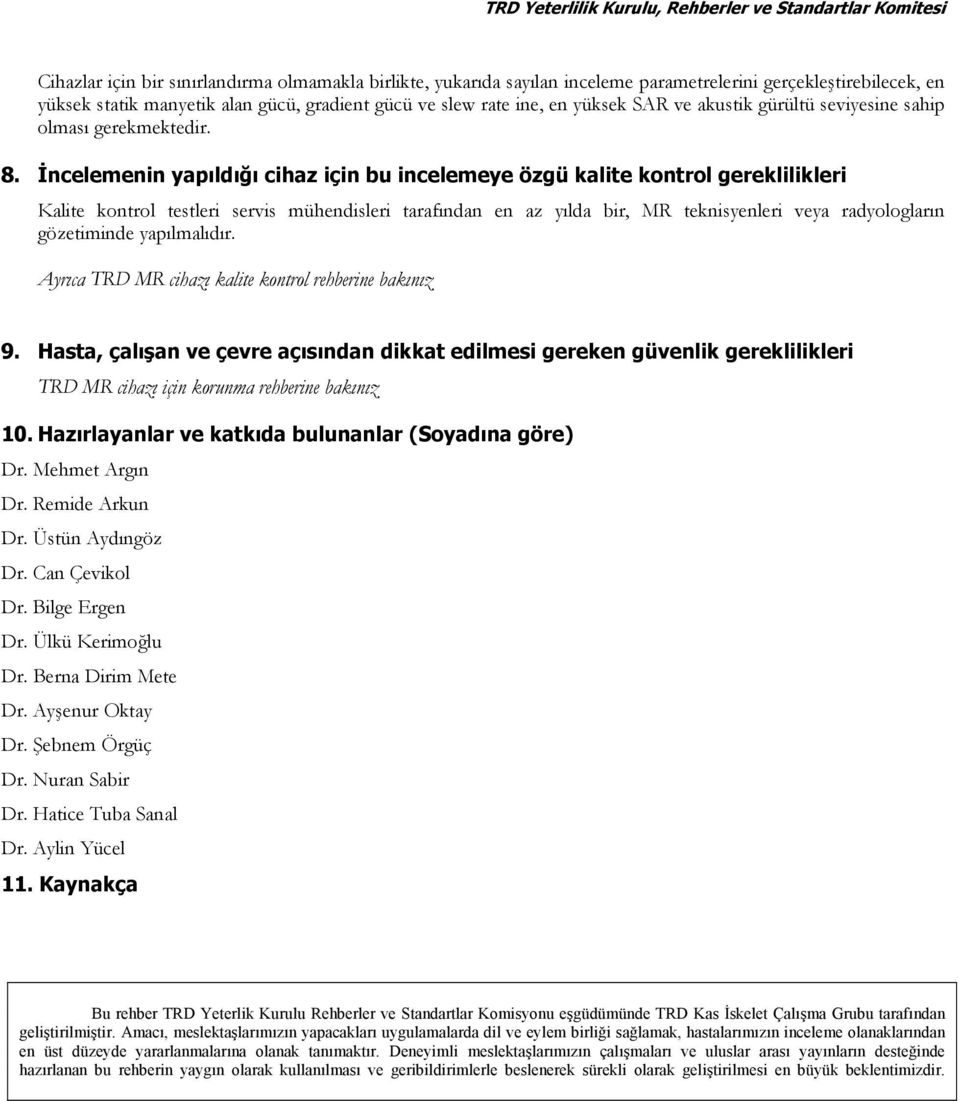 İncelemenin yapıldığı cihaz için bu incelemeye özgü kalite kontrol gereklilikleri Kalite kontrol testleri servis mühendisleri tarafından en az yılda bir, MR teknisyenleri veya radyologların